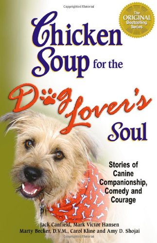 Chicken Soup for the Dog Lover's Soul: Stories of Canine Companionship, Comedy and Courage (Chicken Soup for the Soul) by Jack Canfield