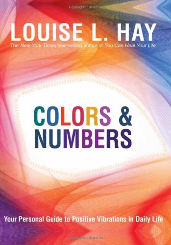 Colors & Numbers: Your Personal Guide to Positive Vibrations in Daily Life by Louise Hay