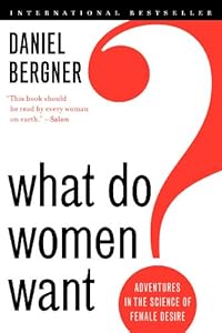 What Do Women Want?: Adventures in the Science of Female Desire by Daniel Bergner