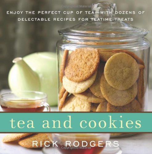 Tea and Cookies: Enjoy the Perfect Cup of Tea--with Dozens of Delectable Recipes for Teatime Treats by Rick Rodgers