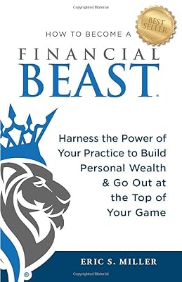 How to Become a Financial Beast: Harness the Power of Your Practice to Build Personal Wealth & Go Out at the Top of Your Game