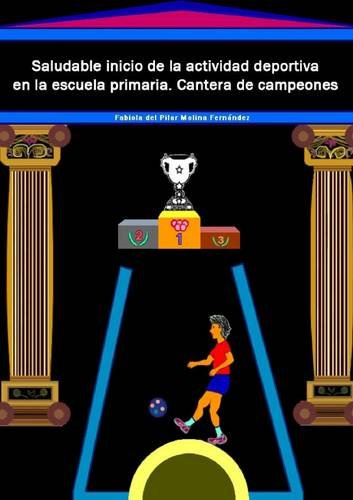 Saludable Inicio de La Actividad Deportiva En La Escuela Primaria. Cantera de Campeones (Spanish Edition) by Fabiola Del Pilar Molina Fernandez