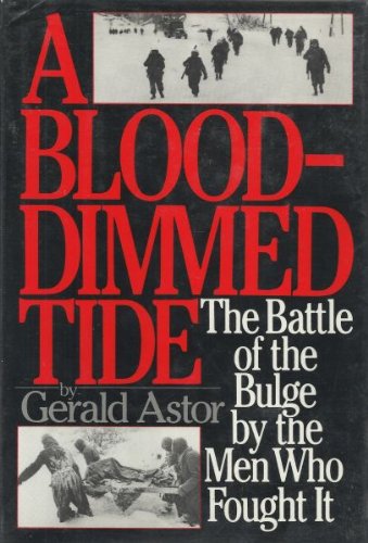 A Blood-dimmed Tide: The Battle of the Bulge by the Men Who Fought It by Gerald Astor