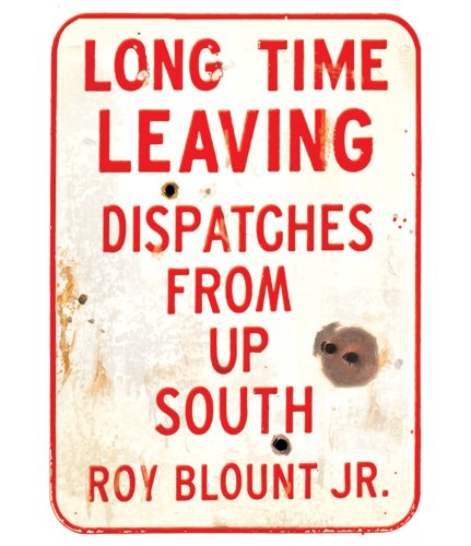 Long Time Leaving: Dispatches From Up South by Roy Blount Jr.