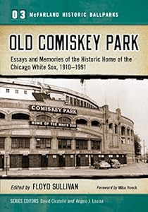 Old Comiskey Park Memories of the Historic Home of the Chicago White Sox, 1910-1991. by Sullivan, Floyd; Cicotello, David; Louisa, Angelo J.