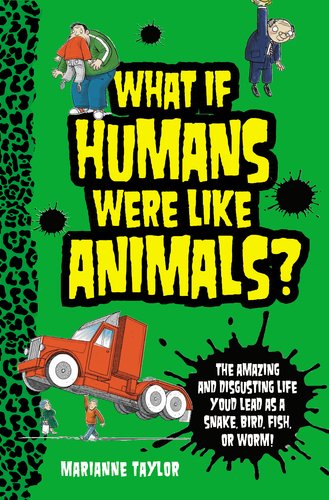 What If Humans Were Like Animals?: The Amazing and Disgusting Life You'd Lead as a Snake, Bird, Fish, or Worm! by Marianne Taylor