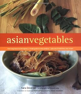 Asian Vegetables: From Long Beans to Lemongrass, A Simple Guide to Asian Produce Plus 50 Delicious, Easy Recipes