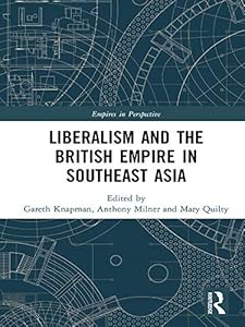 Liberalism and the British Empire in Southeast Asia (Empires in Perspective) by Gareth Knapman