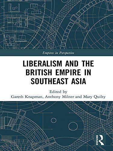 Liberalism and the British Empire in Southeast Asia (Empires in Perspective) by Gareth Knapman