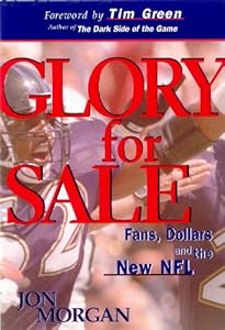 Glory for Sale: Fans, Dollars, and the New NFL: Fans, Dollars and the New NFL by Jon Morgan