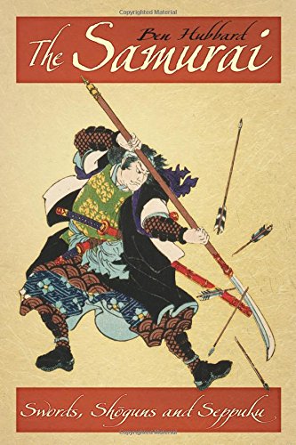 The Samurai: Swords, Shoguns and Seppuku by Ben Hubbard