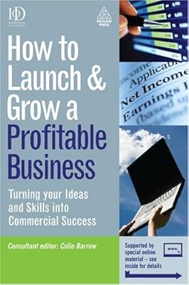 How to Launch and Grow a Profitable Business: Turning Your Ideas and Skills Into Commercial Success