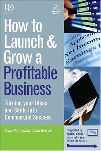 How to Launch and Grow a Profitable Business: Turning Your Ideas and Skills Into Commercial Success by Colin Barrow