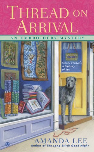 Thread on Arrival: An Embroidery Mystery by Amanda Lee