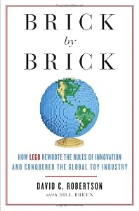 Brick by Brick: How LEGO Rewrote the Rules of Innovation and Conquered the Global Toy Industry