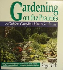 Gardening on the Prairies: A Guide to Canadian Home Gardening by Roger Vick