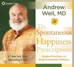 The Spontaneous Happiness Prescription: Guided Practices for Peak Emotional Wellness by Andrew Weil  MD