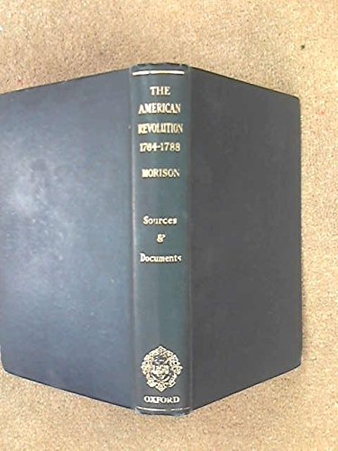 Sources and Documents Illustrating the American Revolution 1764-1788 and the formation of the federal Constitution by S.E. (editor) Morison