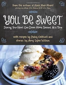You Be Sweet: Sharing Your Heart One Down-Home Dessert at a Time by Patsy Caldwell