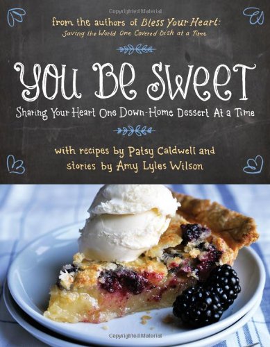 You Be Sweet: Sharing Your Heart One Down-Home Dessert at a Time by Patsy Caldwell