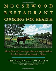 The Moosewood Restaurant Cooking for Health: More Than 200 New Vegetarian and Vegan Recipes for Delicious and Nutrient-Rich Dishes
