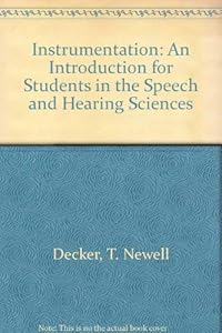 Instrumentation: An Introduction for Students in the Speech and Hearing Sciences by T. Newell Decker