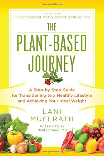 The Plant-Based Journey: A Step-by-Step Guide for Transitioning to a Healthy Lifestyle and Achieving Your Ideal Weight by Lani Muelrath
