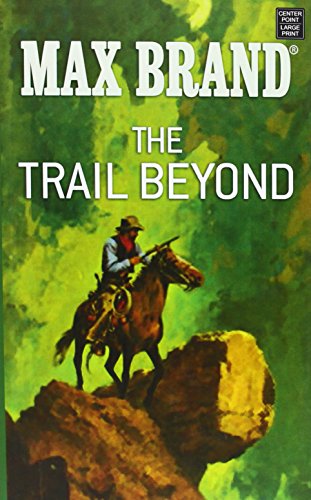 The Trail Beyond: A Western Story by Max Brand