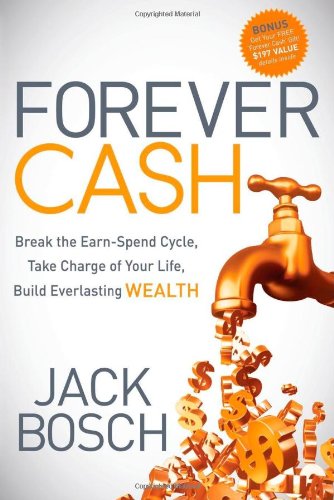Forever Cash: Break the Earn-Spend Cycle, Take Charge of your Life, Build Everlasting Wealth by Jack Bosch