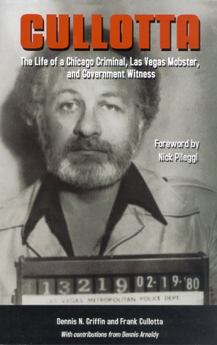 Cullotta: The Life of a Chicago Criminal, Las Vegas Mobster and Government Witness by Dennis N. Griffin