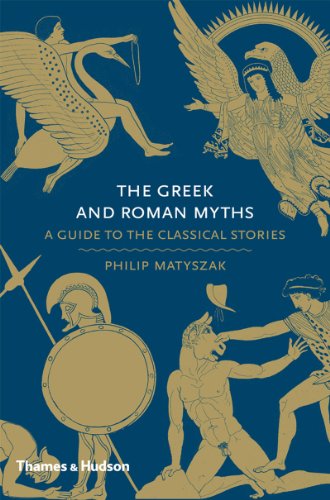 The Greek and Roman Myths: A Guide to the Classical Stories by Philip Matyszak