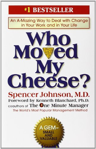 Who Moved My Cheese?: An Amazing Way to Deal with Change in Your Work and in Your Life by Spencer Johnson