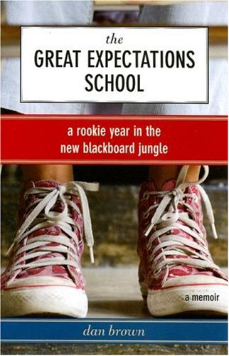 The Great Expectations School: A Rookie Year in the New Blackboard Jungle by Dan Brown