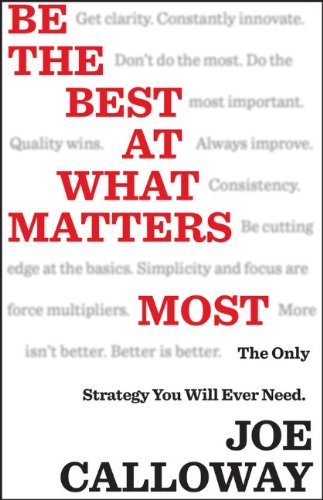 Be the Best at What Matters Most: The Only Strategy You will Ever Need by Joe Calloway