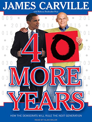 40 More Years: How the Democrats Will Rule the Next Generation by James Carville