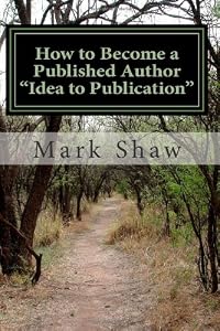 How to Become A Published Author "Idea to Publication": Publishing Strategies, Writing Tips and 101 Literary Ideas For Aspiring Authors