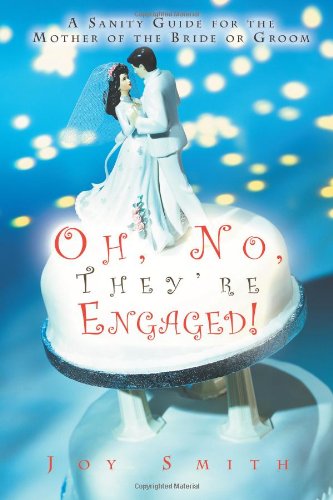Oh, No, They're Engaged!: A Sanity Guide for the Mother of the Bride or Groom by Joy Smith