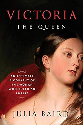 Victoria The Queen: An Intimate Biography of the Woman Who Ruled an Empire