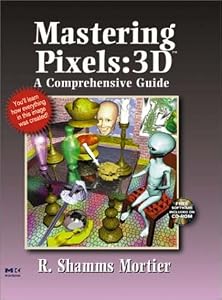 Mastering Pixels: 3D: A Comprehensive Guide by R. Shamms Mortier