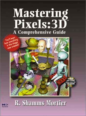 Mastering Pixels: 3D: A Comprehensive Guide by R. Shamms Mortier