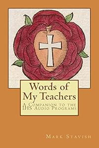 Words of My Teachers - A Companion to the IHS Audio Programs by Mark Stavish M.A.