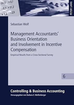 Management Accountants’ Business Orientation and Involvement in Incentive Compensation: Empirical Results from a Cross-Sectional Survey (Controlling & Business Accounting)