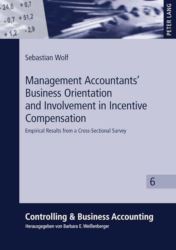 Management Accountants’ Business Orientation and Involvement in Incentive Compensation: Empirical Results from a Cross-Sectional Survey (Controlling & Business Accounting) by Sebastian Wolf