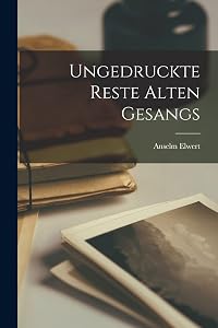 Ungedruckte Reste Alten Gesangs by Anselm Elwert