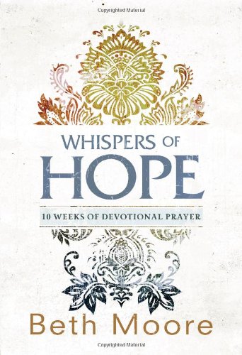 Whispers of Hope: 10 Weeks of Devotional Prayer by Beth Moore