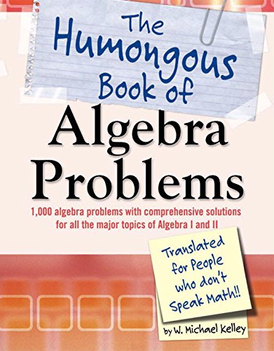The Humongous Book of Algebra Problems by W. Michael Kelley