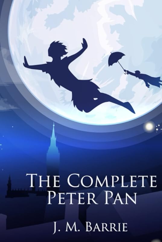 The Complete Peter Pan: Unabridged Omnibus Edition Including Peter and Wendy, Peter Pan in Kensington Gardens, Peter Pan, or The Boy Who Would Not Grow Up, When Wendy Grew Up, and More (Illustrated) by James Matthew Barrie