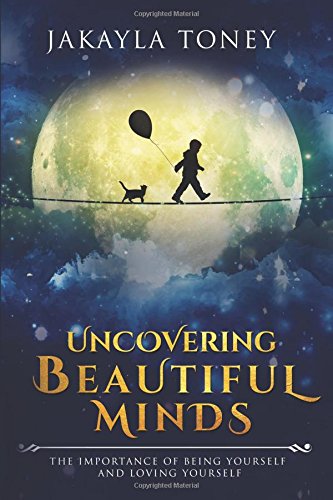 Uncovering Beautiful Minds: The Importance of Being Yourself and Loving Yourself by Jakayla Toney