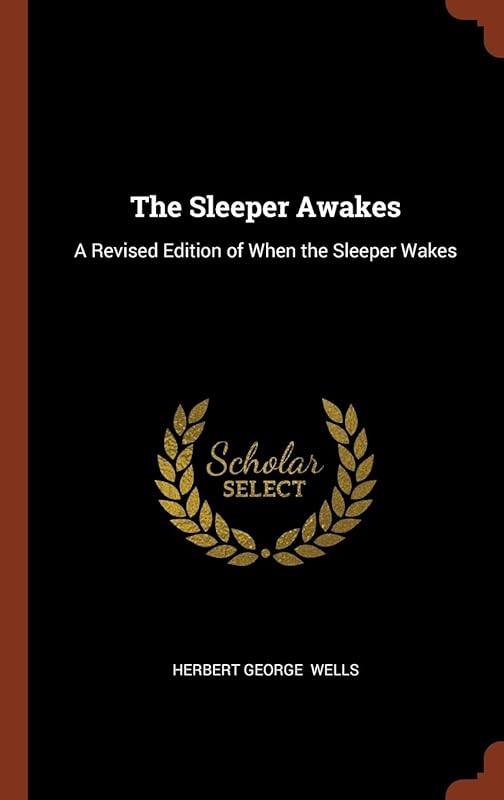 The Sleeper Awakes: A Revised Edition of When the Sleeper Wakes by Herbert George Wells