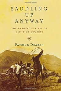 Saddling Up Anyway: The Dangerous Lives of Old-Time Cowboys